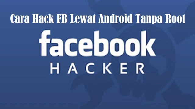 Cara Hack FB Lewat Android Tanpa Root