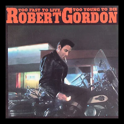 robert-gordon-too-fast-to-live-too-young-to-die - Robert Gordon: o cantor que reviveu o rockabilly nos anos 70