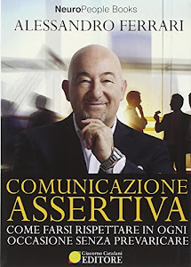 Comunicazione assertiva. Come farsi rispettare in ogni occasione senza prevaricare