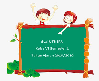 Berikut ini ialah referensi soal UTS IPA kelas  Soal UTS IPA Kelas 6 Semester 1 Terbaru Tahun Ajaran 2018/2019