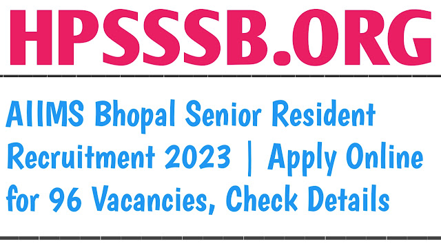 AIIMS Bhopal Senior Resident Recruitment 2023 | Apply Online for 96 Vacancies, Check Details
