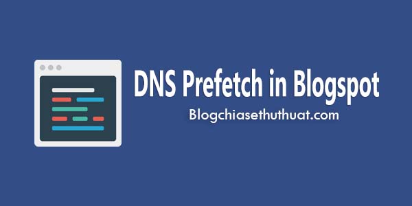Tăng tốc độ tải trang cho blogspot - blogger bằng DNS Prefetch
