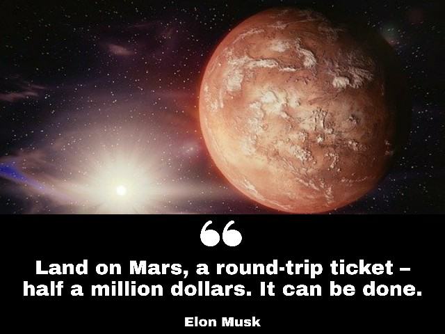Elon Musk famous quote. Best Elon Musk quote. Land on Mars, a round-trip ticket - half a million ...