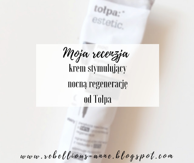 Moja recenzja - krem stymulujący nocną regenerację od Tołpa