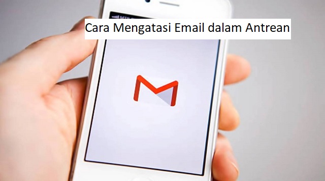  Jika anda mengalami masalah bahwa Email yang anda kirim tidak langsung terkirim Cara Mengatasi Email dalam Antrean Terbaru
