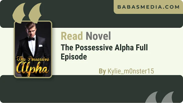The Possessive Alpha Novel by Kylie_m0nster15