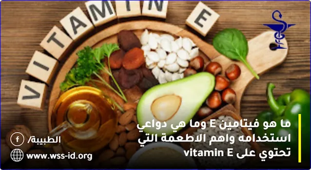 ما هو فيتامين E وما هي دواعي استخدامه واهم الاطعمة التي تحتوي على vitamin E