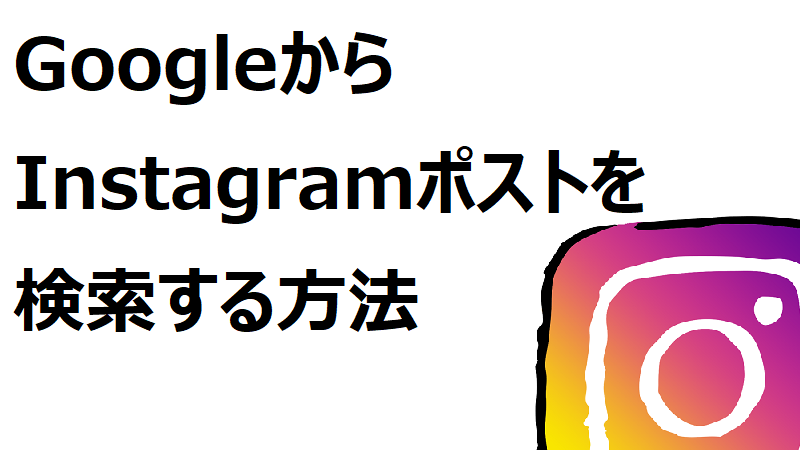 Googleからinstagramポストを検索する方法 ソーシャルメディアの阿呆ノート
