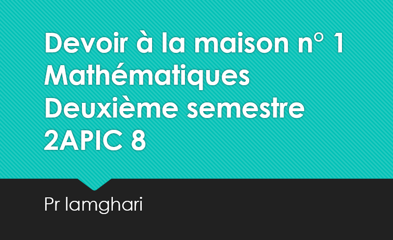 Devoir à la maison n° 1. deuxième semestre  2APIC-8 2020/2021