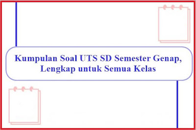 Soal UTS Kelas 1, 2, 3, 4, 5, 6 Semester 2 Kurikulum 2013