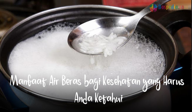 Manfaat Air Beras bagi Kesehatan yang Harus Anda Ketahui Beras ialah masakan pokok yang penting di sebagian besar negara Asia Manfaat Air Beras bagi Kesehatan yang Harus Anda Ketahui