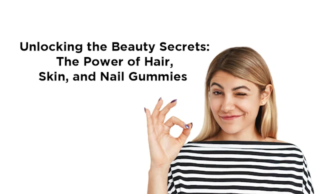 Unlocking the Beauty Secrets: The Power of Hair, Skin, and Nail Gummies