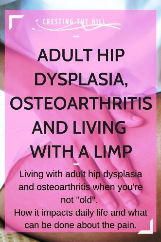 Living with adult hip dysplasia and osteoarthritis when you're not "old". How that impacts daily life and what can be done about the pain.