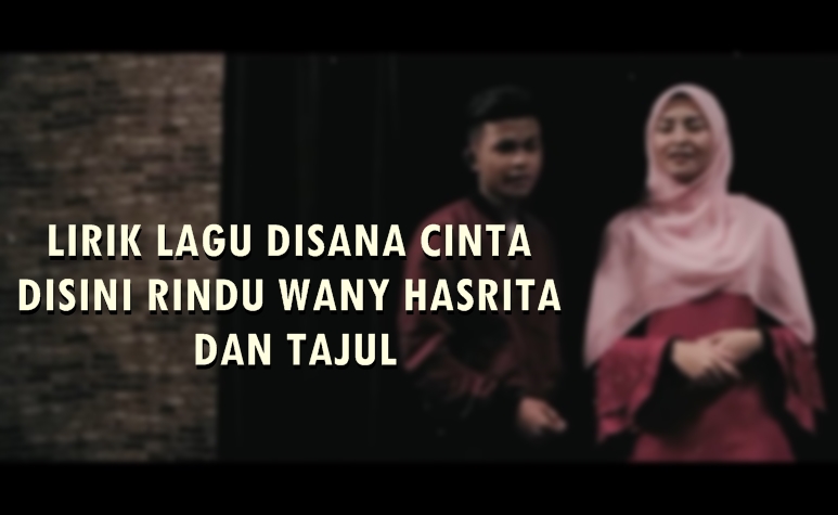 Lirik Lagu Disana Cinta Disini Rindu Wany Hasrita