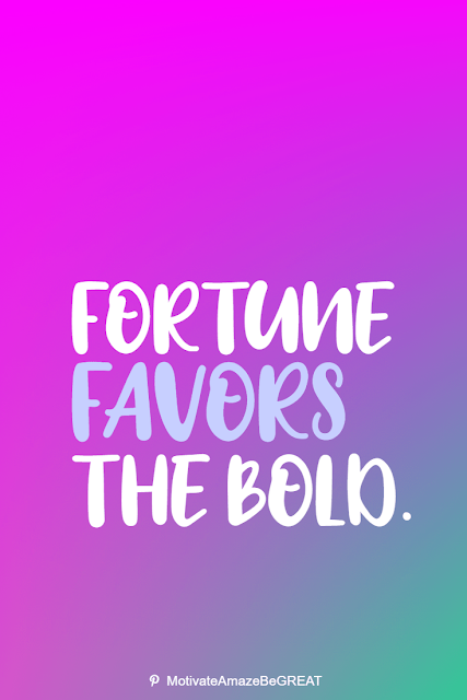 Wise Old Sayings And Proverbs: "Fortune favors the bold."