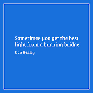 Sometimes you get the best light from a burning bridge; sweat today smile tomorrow quotes Kwikk