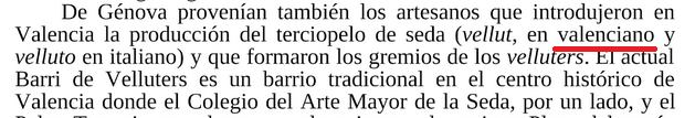 De Génova provenían también los artesanos que introdujeron en Valencia la producción del terciopelo de seda (vellut , en valenciano y velluto en italiano) y que formaron los gremios de los velluters. 