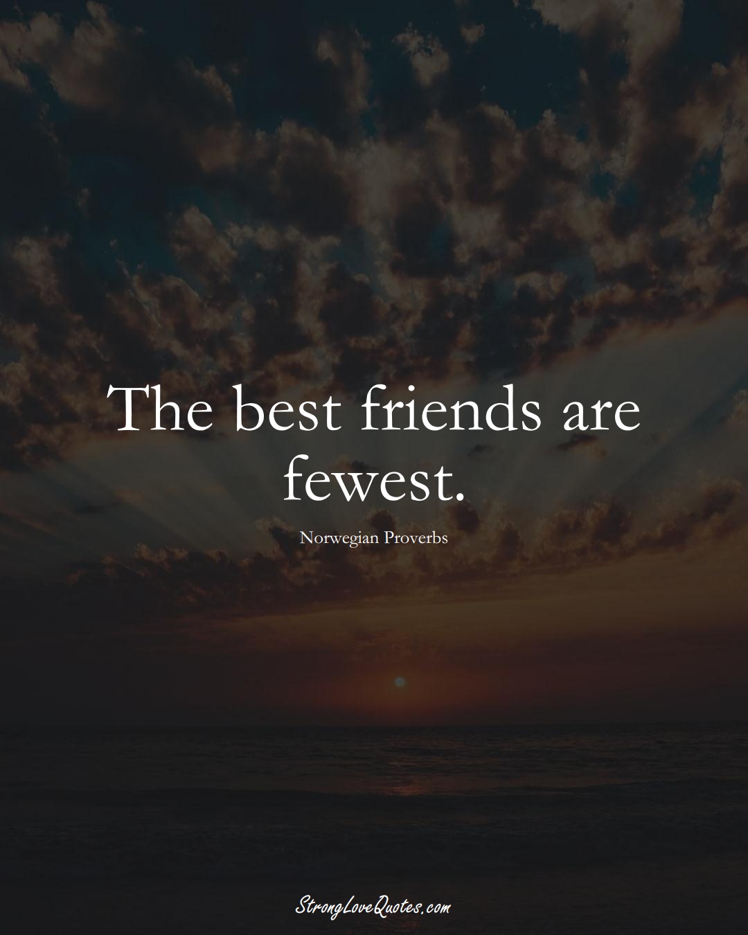 The best friends are fewest. (Norwegian Sayings);  #EuropeanSayings