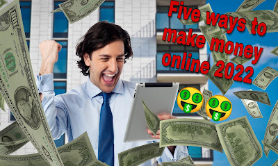 Five ways to make money online 2022