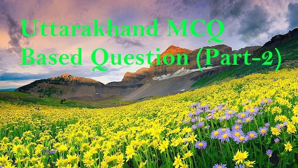 Uttarakhand MCQ Based Question (Part-2)