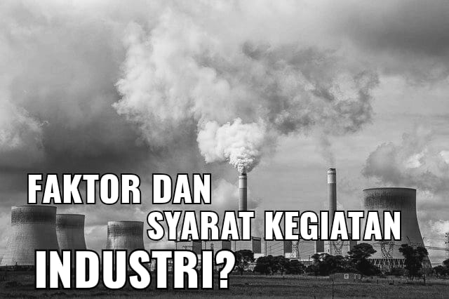 Faktor dan Syarat yang Memperaruhi Kegiatan Industri