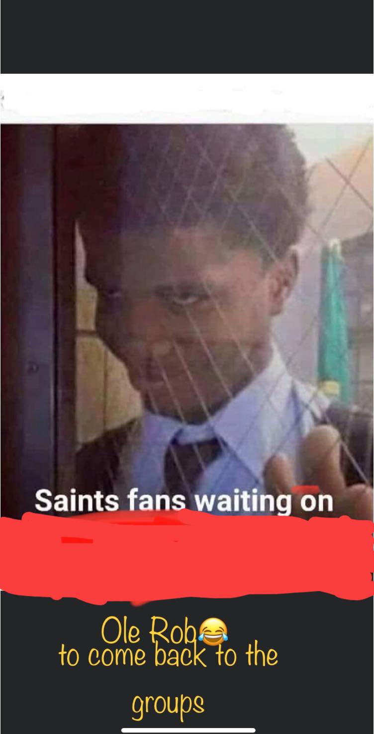 Saints Fans waiting on. Ole Rob to come back to the groups