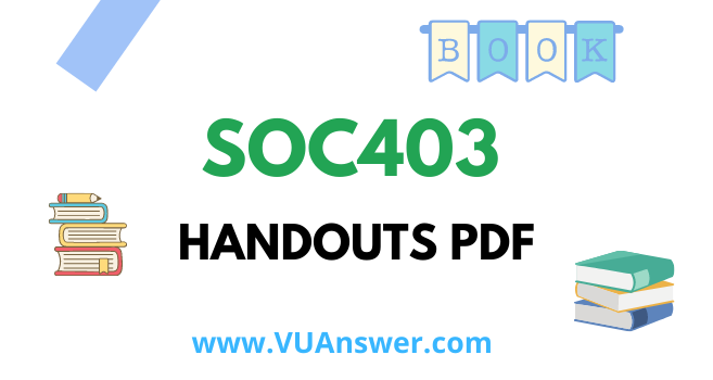 SOC403 Handouts PDF - VU Answer