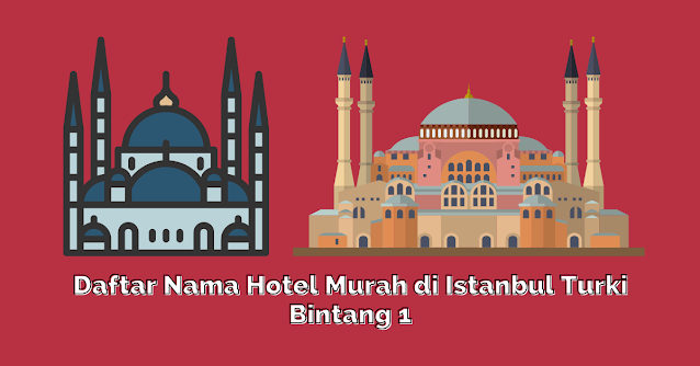 Daftar Nama Hotel Murah di Istanbul Turki Bintang 1 dekat masjid biru dan hagia sophia