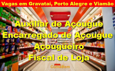 Rede  de Supermercados abre vagas para Fiscal de Loja e Açougue em Gravataí, Porto Alegre e Viamão