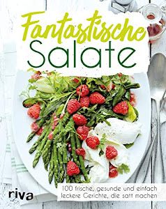 Fantastische Salate: 100 frische, gesunde und einfach leckere Gerichte, die satt machen