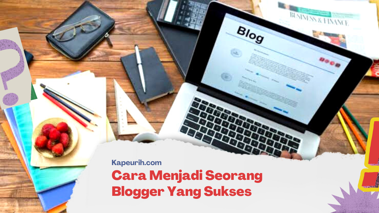 Cara Menjadi Seorang Blogger Yang Sukses