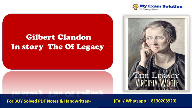 Discuss the character of Gilbert Clandon as he goes from illusion to reality in the short story The Legacy