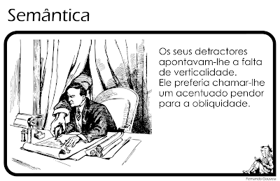 SEMÂNTICA: Os seus detractores apontavam-lhe a falta de verticalidade. Ele preferia chamar-lhe um acentuado pendor para a obliquidade.