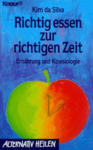 Richtig essen zur richtigen Zeit: Ernährung und Kinesiologie (Knaur Taschenbücher. Alternativ Heilen)