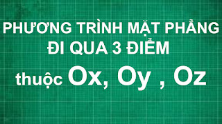 Cách viết phương trình mặt phẳng đi qua 3 điểm A, B, C thuộc trục Ox, Oy, Oz | toán học lớp 10 11 12