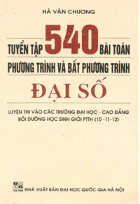 Tuyển Tập 540 Bài Toán Phương Trình Và Bất Phương Trình Đại Số - Hà Văn Chương