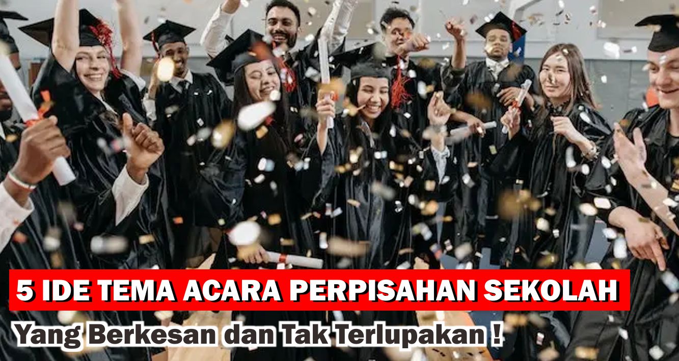 Ini Dia 5 Ide Tema Acara Perpisahan Sekolah Yang Berkesan dan Tak Terlupakan !