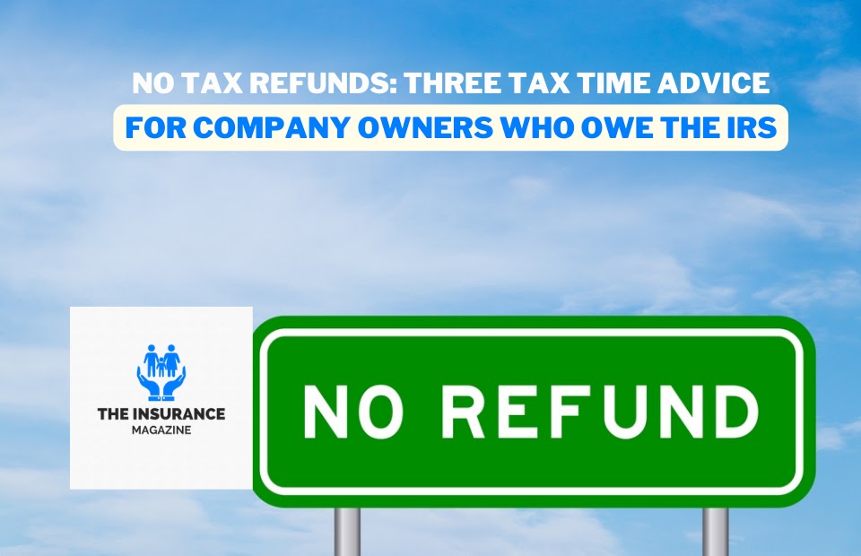 no-tax-refunds-three-tax-time-advice-for-company-owners-who-owe-the-irs