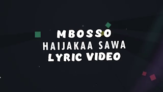 NEW VIDEO|Mbosso-Haijakaa Sawa(Lyric Video) |DOWNLOAD Mp4 Lyrics Video 