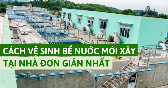 Cách vệ sinh bể nước mới xây tại nhà