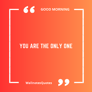 Good Morning Quotes, Wishes, Saying - wallnotesquotes -You are the only one.