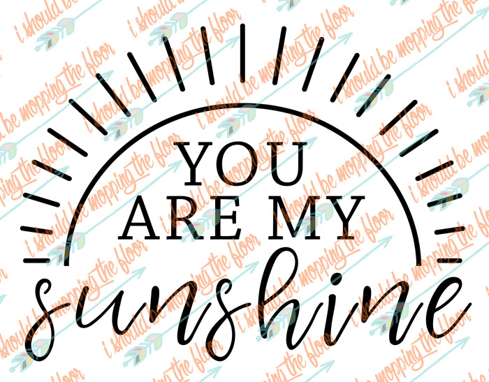 Download Free You are My Sunshine SVG and Printables | i should be mopping the floor