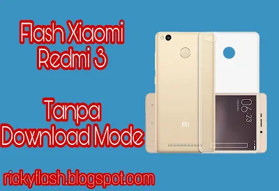 Cara Flash Xiaomi Redmi 3 Tanpa Download Mode