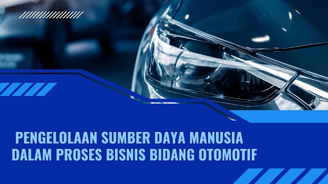 Pengelolaan Sumber Daya Manusia dalam Proses Bisnis Bidang Otomotif