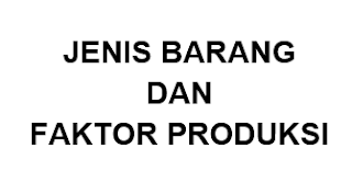 Jenis Barang dan Faktor Produksi