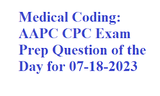 Medical Coding: AAPC CPC Exam Prep Question of the Day for 07-18-2023
