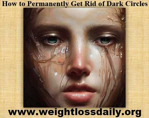 How to Permanently Get Rid of Dark Circles
