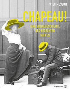Chapeau! - Eine Sozialgeschichte des bedeckten Kopfes