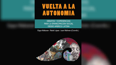 VUELTA A LA AUTONOMÍA. Debates y experiencias para la emancipación social en América Latina -  Gaya Makaran, Pabel López y Juan Wahren (Coords.) [PDF]