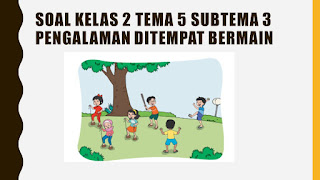 Soal tematik Kelas 3 Tema 5 Subtema 3 Pengalamanku